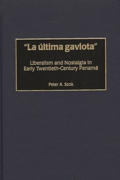 Hardcover La Ã°ltima gaviota: Liberalism and Nostalgia in Early Twentieth-Century Panam^D'a Book