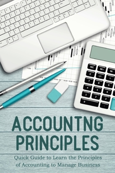 Paperback Accounting Principles: Quick Guide to Learn the Principles of Accounting to Manage Business Book