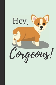 Hey, Corgeous!: Funny Corgi Gift ~ Small Lined Notebook (6" x 9")