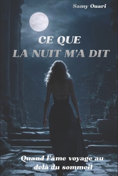 Ce que la nuit m'a dit: Quand l'âme voyage au-delà du sommeil (L’Âme en lumière) (French Edition)