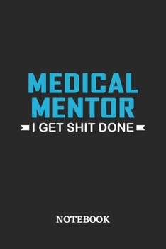 Medical Mentor I Get Shit Done Notebook: 6x9 inches - 110 ruled, lined pages • Greatest Passionate Office Job Journal Utility • Gift, Present Idea