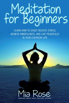 Paperback Meditation for Beginners: Learn How To Easily Relieve Stress, Achieve Mindfulness, And Live Peacefully In Your Everyday Life Book