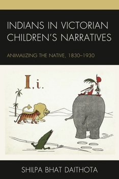 Hardcover Indians in Victorian Children's Narratives: Animalizing the Native, 1830-1930 Book