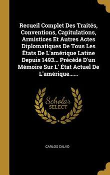 Hardcover Recueil Complet Des Trait?s, Conventions, Capitulations, Armistices Et Autres Actes Diplomatiques De Tous Les ?tats De L'am?rique Latine Depuis 1493.. [Spanish] Book