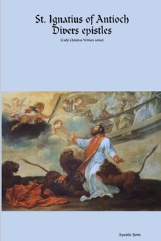 St. Ignatius of Antioch Divers epistles