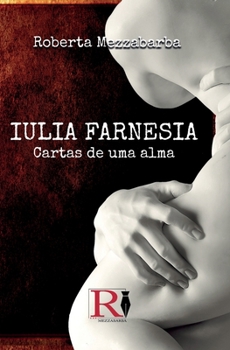 Paperback Iulia Farnesia - Cartas De Uma Alma: A Verdadeira História De Giulia Farnese [Portuguese] Book