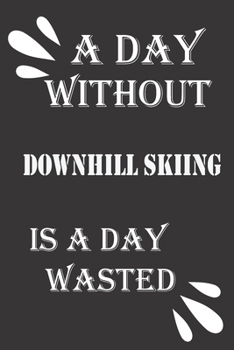 Paperback A day without downhill skiing is a day wasted Book