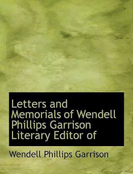 Hardcover Letters and Memorials of Wendell Phillips Garrison Literary Editor of Book