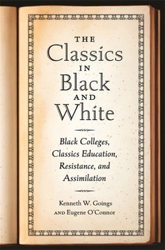 Hardcover The Classics in Black and White: Black Colleges, Classics Education, Resistance, and Assimilation Book