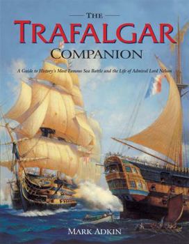 Hardcover The Trafalgar Companion: A Guide to History's Most Famous Sea Battle and the Life of Admiral Lord Nelson Book