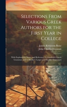 Hardcover Selections From Various Greek Authors for the First Year in College: With Explanatory Notes, and References to Goodwin's Greek Grammar, and to Hadley' Book