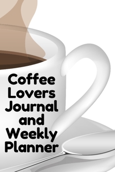 Paperback Coffee Lovers Journal and Weekly Planner: Weekly and Daily Agenda for Coffee Lovers Book