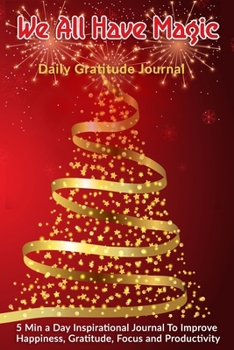 We All Have Magic: Daily Gratitude Journal: 5 Min a Day Inspirational Journal To Improve Happiness, Gratitude, Focus and Productivity