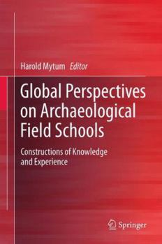 Paperback Global Perspectives on Archaeological Field Schools: Constructions of Knowledge and Experience Book