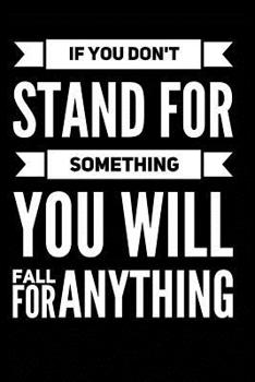 Paperback If You Don't Stand For Something You Will Fall For Anything - Black: Inspirational and Motivational Quote Lined Notebook or Journal for Writing In - B Book