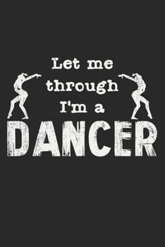 Let Me Through, I'm A Dancer: Notebook A5 Size, 6x9 inches, 120 blank Pages, Funny Quote Dancing Dance Dancer Dancers Performing Arts Ballerina Ballet