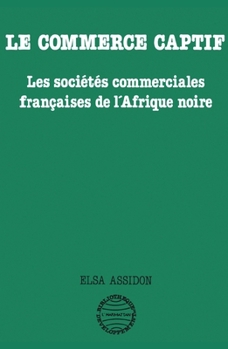 Paperback Le commerce captif: Les sociétés commerciales françaises de l'Afrique noire [French] Book