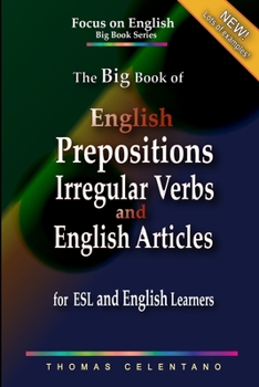 Paperback The Big Book of English Prepositions, Irregular Verbs, and English Articles for ESL and English Learners Book