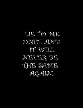 Lie to me once and it will never be the same again.: Composition Books Notebooks Wide Ruled 100 Sheets 8.5 x 11 inch