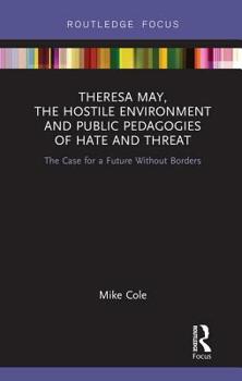 Hardcover Theresa May, The Hostile Environment and Public Pedagogies of Hate and Threat: The Case for a Future Without Borders Book