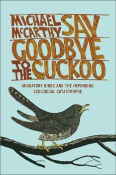 Hardcover Say Goodbye to the Cuckoo: Migratory Birds and the Impending Ecological Catastrophe Book