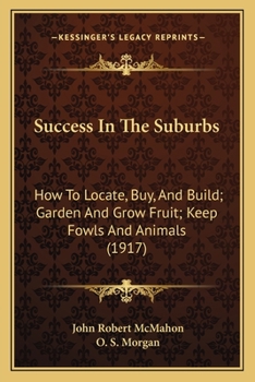 Paperback Success In The Suburbs: How To Locate, Buy, And Build; Garden And Grow Fruit; Keep Fowls And Animals (1917) Book