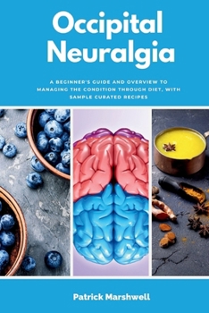 Paperback Occipital Neuralgia: A Beginner's Guide and Overview to Managing the Condition through Diet, with Sample Curated Recipes Book