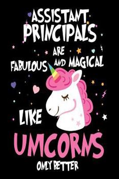 Paperback Assistant Principals are Fabulous and Magical Like Unicorns Only Better: Best Vice Principal Ever Unicorn Gift Notebook Book