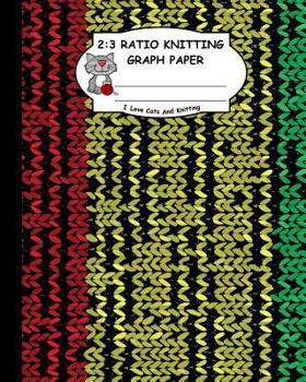 Paperback 2: 3 Ratio Knitting Graph Paper: I Love Cats and Knitting: Knitter's Graph Paper for Designing Charts for New Patterns. R Book