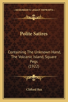 Paperback Polite Satires: Containing The Unknown Hand, The Volcanic Island, Square Pegs (1922) Book