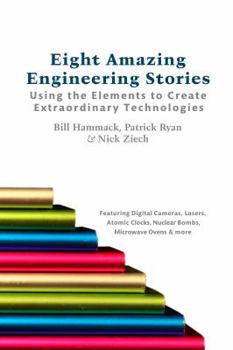 Paperback Eight Amazing Engineering Stories: Using the Elements to Create Extraordinary Technologies Book