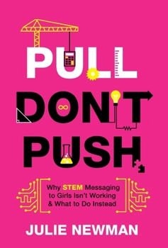 Hardcover Pull Don't Push: Why STEM Messaging to Girls Isn't Working and What to Do Instead Book