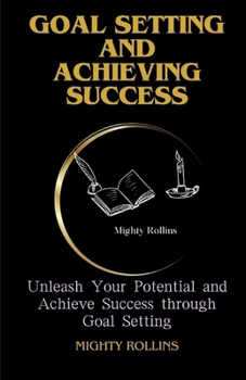 Paperback Goal Setting and Achieving Success: Unleash Your Potential and Achieve Success through Goal Setting Book