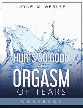 Paperback Hurts So Good: An Orgasm of Tears Workbook Book