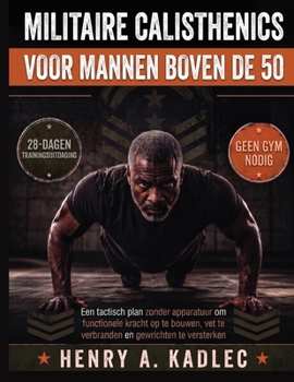 Militaire calisthenics voor mannen boven de 50: Een tactisch plan zonder apparatuur om functionele kracht op te bouwen, vet te verbranden en gewrichten te versterken. (Dutch Edition)