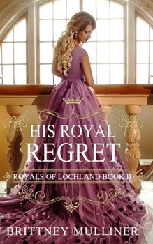 His Royal Regret - Book #2 of the Royals of Lochland