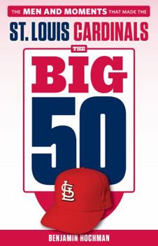 Paperback The Big 50: St. Louis Cardinals: The Men and Moments That Made the St. Louis Cardinals Book