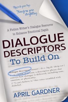 Paperback Dialogue Descriptors to Build On: A Fiction Writer's Dialogue Resource to Enhance Emotional Depth Book