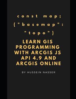 Paperback Learn GIS Programming with ArcGIS for Javascript API 4.x and ArcGIS Online: Learn GIS programming by building an engaging web map application, works o Book