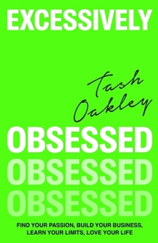Excessively Obsessed: Find Your Passion, Build Your Business, Learn Your Limits, Love Your Life