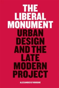 Paperback Liberal Monument, The: Urban Design and the Late Modern Project Book