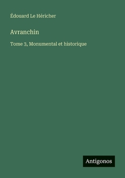 Avranchin: Tome 3, Monumental et historique (French Edition)