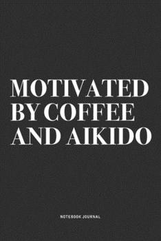 Paperback Motivated By Coffee And Aikido: A 6x9 Inch Notebook Journal Diary With A Bold Text Font Slogan On A Matte Cover and 120 Blank Lined Pages Makes A Grea Book