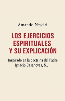 Paperback LOS EJERCICIOS ESPIRITUALES Y SU EXPLICACIÓN inspirado en la doctrina del Padre Ignacio Casanovas, SJ. [Spanish] Book