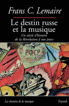 Le Destin Russe Et La Musique: Un Siecle D'Histoire de La Revolution a Nos Jours