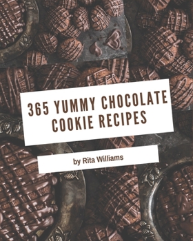 Paperback 365 Yummy Chocolate Cookie Recipes: A Yummy Chocolate Cookie Cookbook for All Generation Book