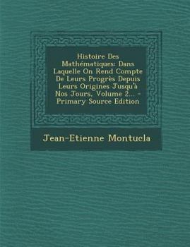 Paperback Histoire Des Mathématiques: Dans Laquelle On Rend Compte De Leurs Progrès Depuis Leurs Origines Jusqu'à Nos Jours, Volume 2... [French] Book