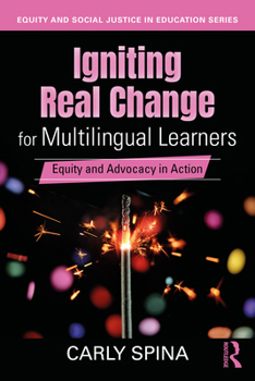 Igniting Real Change for Multilingual Learners: Equity and Advocacy in Action (Equity and Social Justice in Education Series)