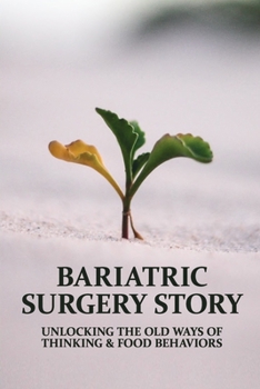 Paperback Bariatric Surgery Story: Unlocking The Old Ways Of Thinking & Food Behaviors: God'S Love Changes Us Book