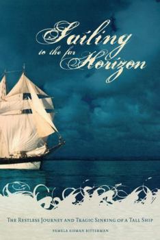Hardcover Sailing to the Far Horizon: The Restless Journey and Tragic Sinking of a Tall Ship Book